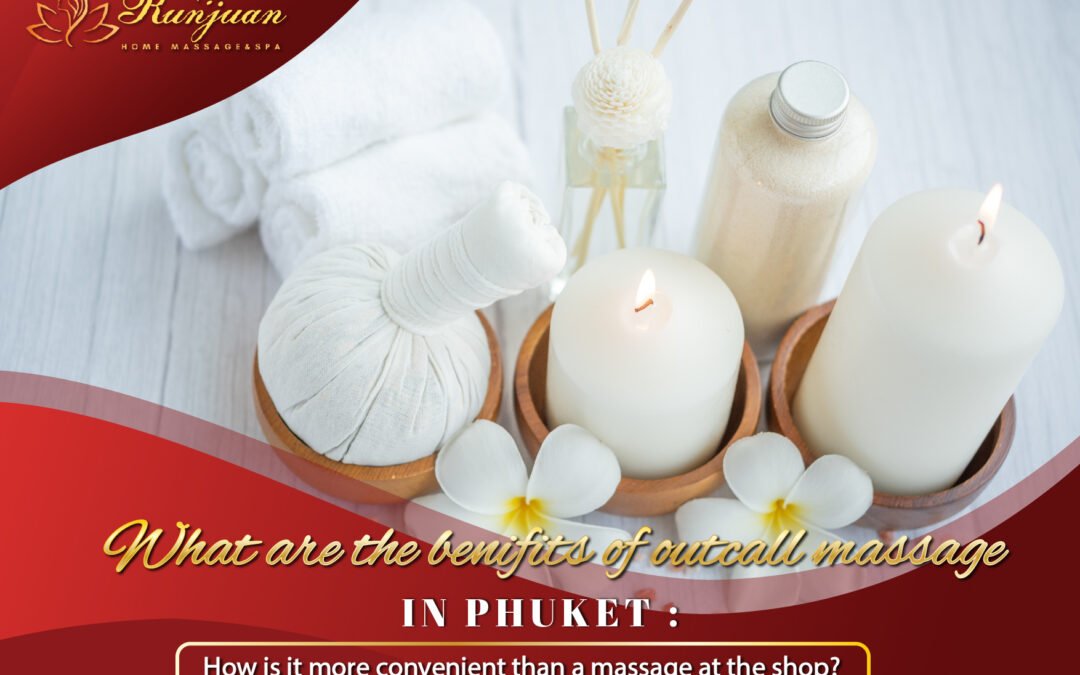What are the benifits of outcall massage in Phuket? How is it more convenient than a massage at the shop?