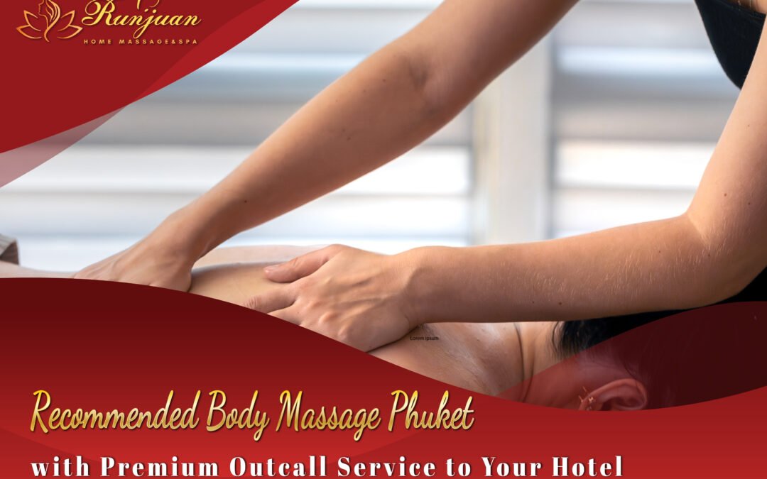 Recommended Body Massage Phuket with Premium Outcall Service to Your Hotel
